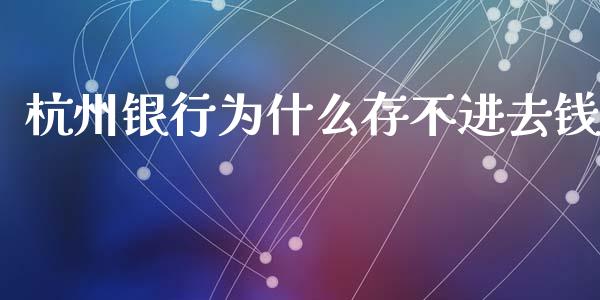 杭州银行为什么存不进去钱_https://www.kuaijiepai.net_期货理财_第1张