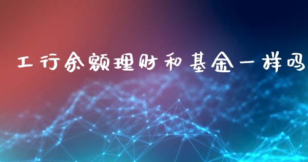 工行余额理财和基金一样吗_https://www.kuaijiepai.net_期货理财_第1张