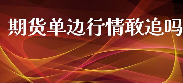 期货单边行情敢追吗_https://www.kuaijiepai.net_期货资讯_第1张