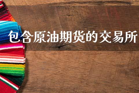 包含原油期货的交易所_https://www.kuaijiepai.net_期货在线_第1张