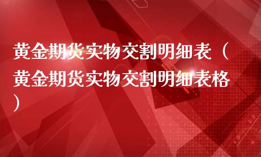 黄金期货实物交割明细表（黄金期货实物交割明细表格）_https://www.kuaijiepai.net_期货资讯_第1张