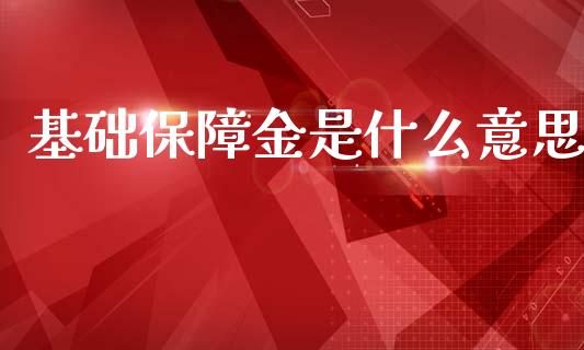 基础保障金是什么意思_投资理财_第1张_快捷排财经网 基础保障金是什么意思_https://www.kuaijiepai.net_投资理财_第1张