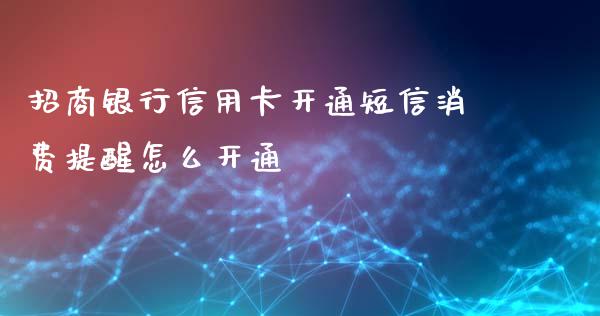 招商银行信用卡开通短信消费提醒怎么开通_https://www.kuaijiepai.net_国际期货_第1张