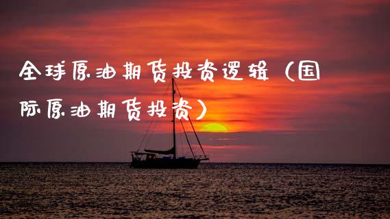 全球原油期货投资逻辑（国际原油期货投资）_https://www.kuaijiepai.net_国际期货_第1张
