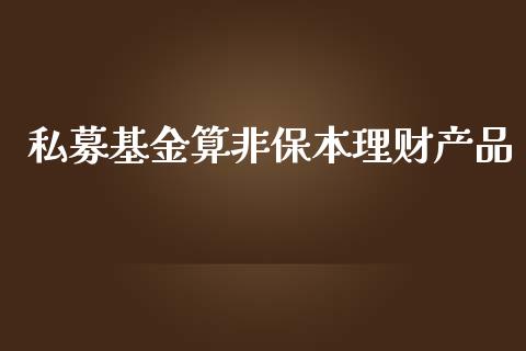 私募基金算非保本理财产品_https://www.kuaijiepai.net_期货理财_第1张