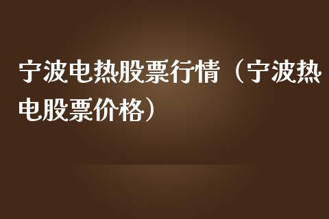 宁波电热股票行情（宁波热电股票价格）_https://www.kuaijiepai.net_国际股建_第1张