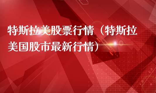 特斯拉美股票行情（特斯拉美国股市最新行情）_https://www.kuaijiepai.net_新股新闻_第1张