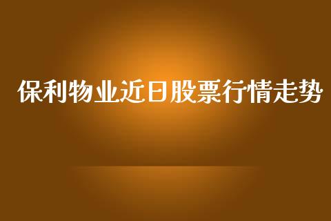 保利物业近日股票行情走势_https://www.kuaijiepai.net_国际股建_第1张