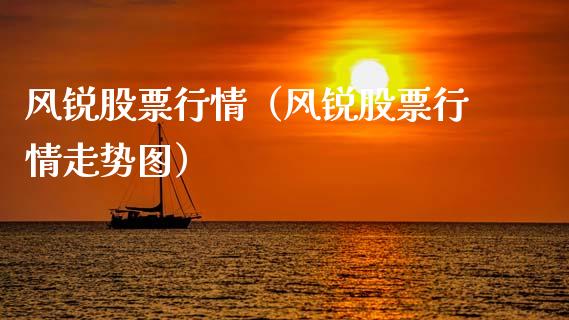 风锐股票行情（风锐股票行情走势图）_https://www.kuaijiepai.net_股票理论_第1张