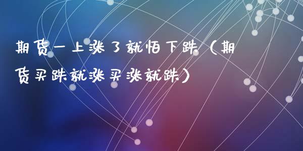 期货一上涨了就怕下跌（期货买跌就涨买涨就跌）_https://www.kuaijiepai.net_国际股建_第1张