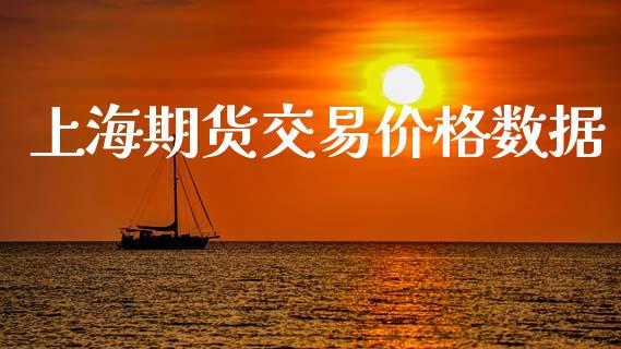 上海期货交易价格数据_https://www.kuaijiepai.net_国际股建_第1张