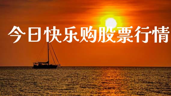 今日快乐购股票行情_https://www.kuaijiepai.net_国际股建_第1张