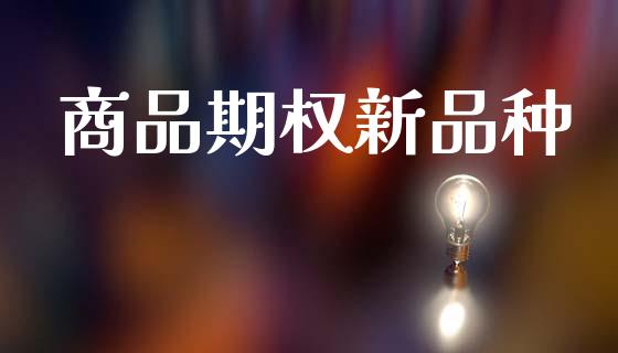 商品期权新品种_https://www.kuaijiepai.net_期货在线_第1张