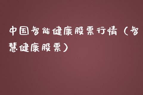 中国智能健康股票行情（智慧健康股票）_https://www.kuaijiepai.net_国际股建_第1张