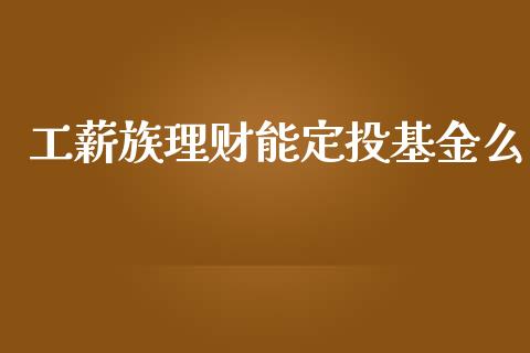 工薪族理财能定投基金么_https://www.kuaijiepai.net_投资理财_第1张