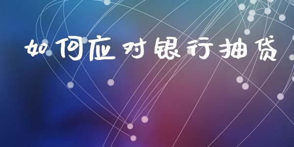 如何应对银行抽贷_https://www.kuaijiepai.net_国际期货_第1张