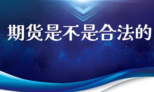 期货是不是合法的_https://www.kuaijiepai.net_期货资讯_第1张
