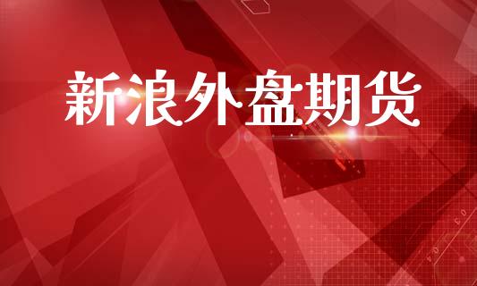 新浪外盘期货_https://www.kuaijiepai.net_期货在线_第1张