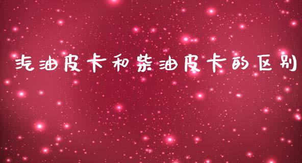 汽油皮卡和柴油皮卡的区别_https://www.kuaijiepai.net_期货在线_第1张