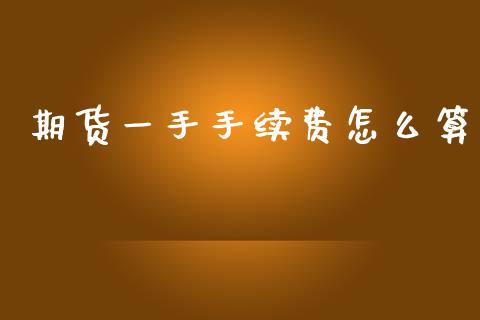 期货一手手续费怎么算_https://www.kuaijiepai.net_期货资讯_第1张
