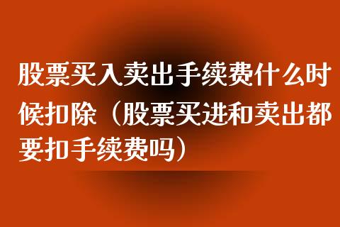 股票买入卖出手续费什么时候扣除（股票买进和卖出都要扣手续费吗）_https://www.kuaijiepai.net_国际股建_第1张