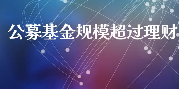 公募基金规模超过理财_https://www.kuaijiepai.net_期货理财_第1张