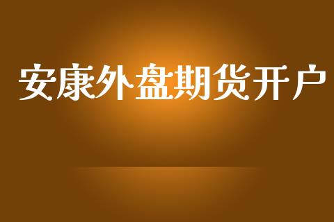 安康外盘期货开户_https://www.kuaijiepai.net_投资理财_第1张