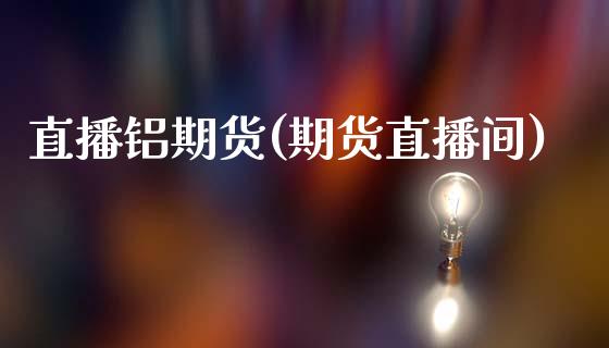 直播铝期货(期货直播间)_期货资讯_第1张_快捷排财经网 直播铝期货(期货直播间)_https://www.kuaijiepai.net_期货资讯_第1张
