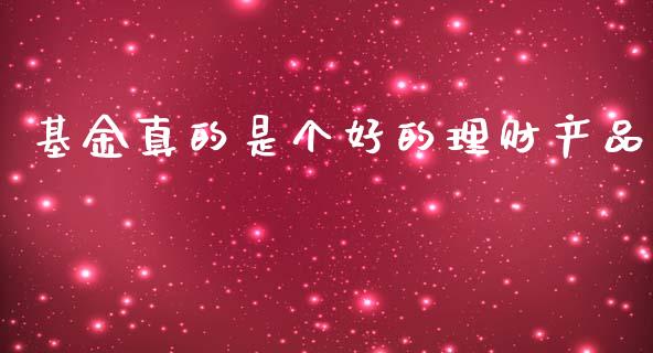 基金真的是个好的理财产品_https://www.kuaijiepai.net_期货理财_第1张