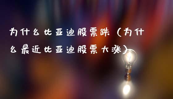 为什么比亚迪股票跌（为什么最近比亚迪股票大涨）_https://www.kuaijiepai.net_新股新闻_第1张
