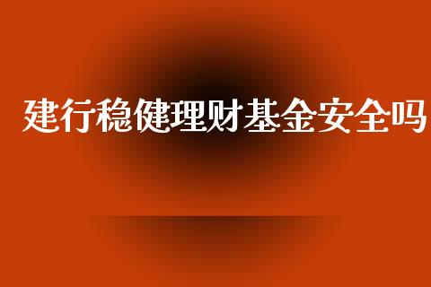 建行稳健理财基金安全吗_https://www.kuaijiepai.net_期货理财_第1张