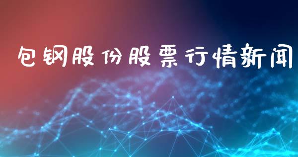 包钢股份股票行情新闻_https://www.kuaijiepai.net_新股新闻_第1张
