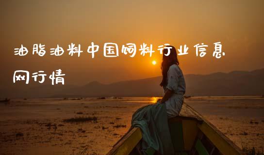 油脂油料中国饲料行业信息网行情_https://www.kuaijiepai.net_期货资讯_第1张