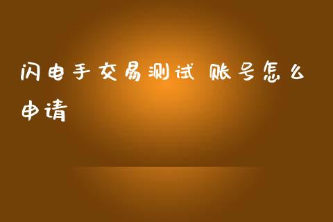 闪电手交易测试 账号怎么申请_https://www.kuaijiepai.net_国际股建_第1张