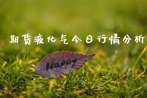 期货液化气今日行情分析_https://www.kuaijiepai.net_国际期货_第1张