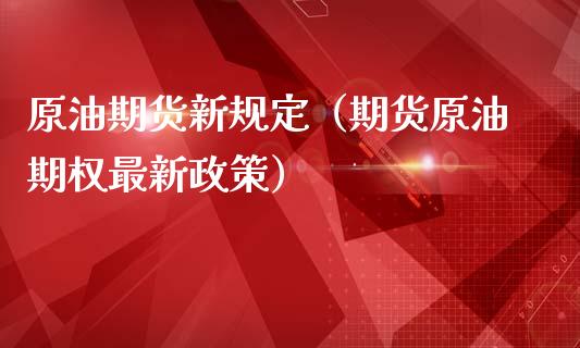 原油期货新规定（期货原油期权最新政策）_https://www.kuaijiepai.net_期货资讯_第1张