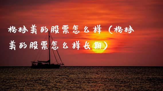 格林美的股票怎么样（格林美的股票怎么样长期）_https://www.kuaijiepai.net_股票理论_第1张
