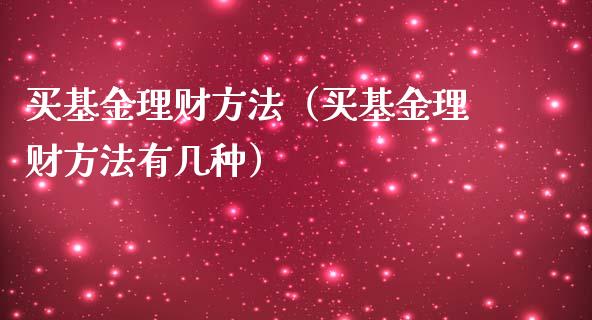 买基金理财方法（买基金理财方法有几种）_https://www.kuaijiepai.net_期货理财_第1张