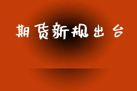 期货新规出台_https://www.kuaijiepai.net_国际期货_第1张