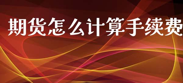 期货怎么计算手续费_https://www.kuaijiepai.net_新股新闻_第1张