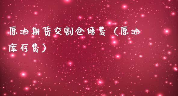 原油期货交割仓储费（原油库存费）_https://www.kuaijiepai.net_国际期货_第1张