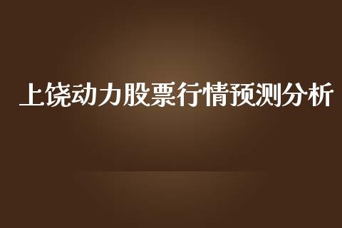 上饶动力股票行情预测分析_https://www.kuaijiepai.net_国际股建_第1张