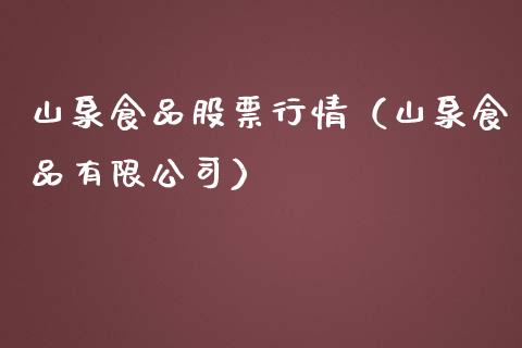 山泉食品股票行情（山泉食品有限公司）_https://www.kuaijiepai.net_股票理论_第1张