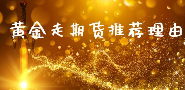 黄金走期货推荐理由_https://www.kuaijiepai.net_期货资讯_第1张