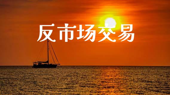 反市场交易_https://www.kuaijiepai.net_股票理论_第1张