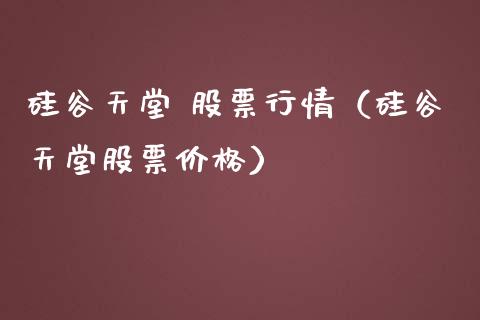 硅谷天堂 股票行情（硅谷天堂股票价格）_https://www.kuaijiepai.net_新股新闻_第1张