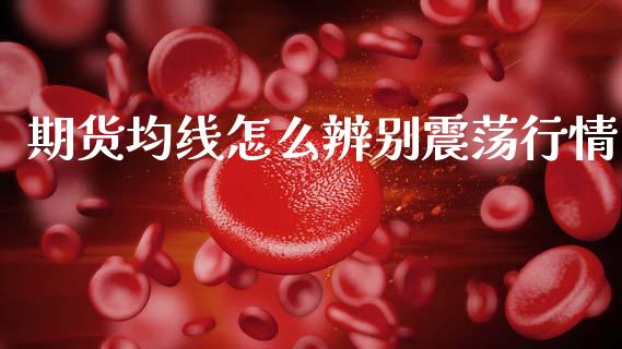 期货均线怎么辨别震荡行情_https://www.kuaijiepai.net_期货资讯_第1张