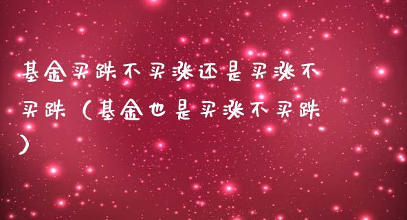 基金买跌不买涨还是买涨不买跌（基金也是买涨不买跌）_https://www.kuaijiepai.net_投资理财_第1张