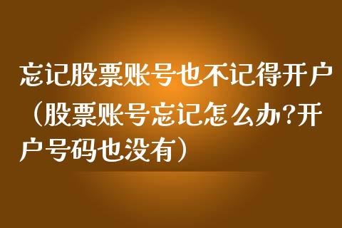 忘记股票账号也不记得开户（股票账号忘记怎么办?开户号码也没有）_https://www.kuaijiepai.net_新股新闻_第1张
