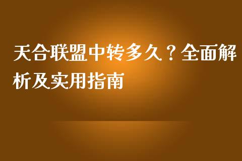天合联盟中转多久？全面解析及实用指南_https://www.kuaijiepai.net_期货理财_第1张